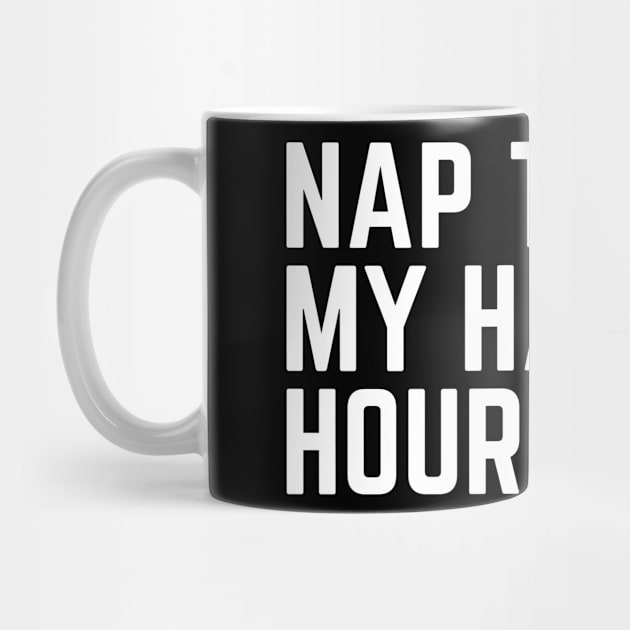 Nap Time Is My Happy Hour - Nap Lover Nap Gift Napping Sleep Sleeping Humor Saying Quote Tired AF by ballhard